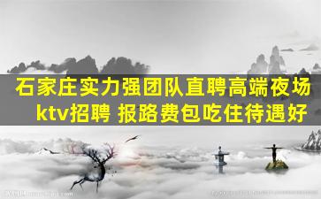 石家庄实力强团队直聘高端夜场ktv招聘 报路费包吃住待遇好